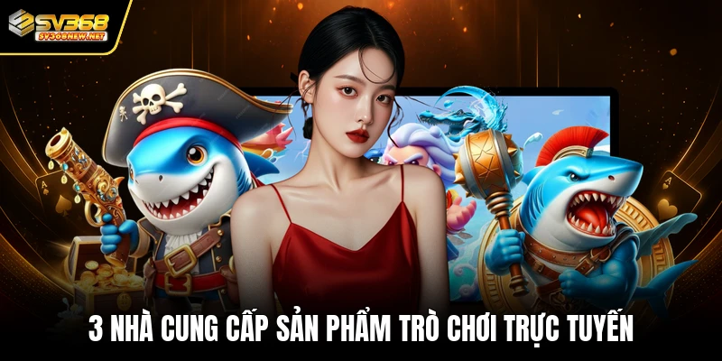 3 nhà cung cấp sản phẩm trò chơi trực tuyến