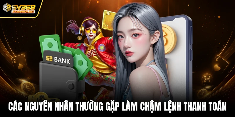 Các nguyên nhân thường gặp làm chậm lệnh thanh toán
