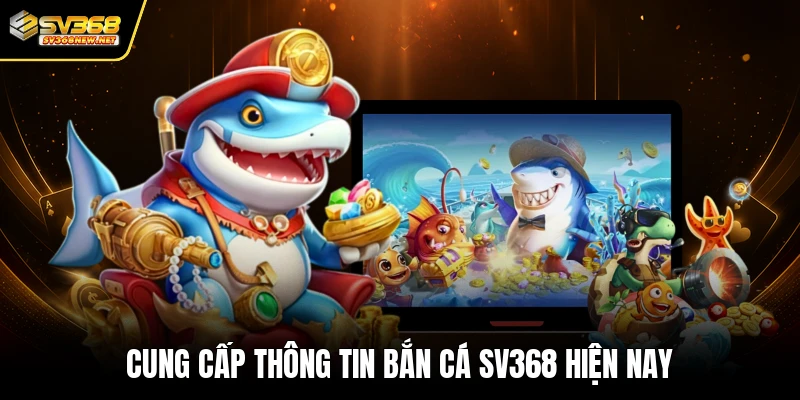 Cung cấp thông tin bắn cá SV368 hiện nay