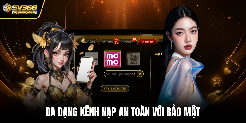 Đa dạng kênh nạp an toàn với bảo mật
