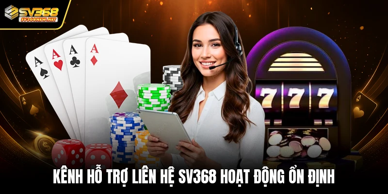 Kênh hỗ trợ liên hệ SV368 hoạt động ổn định