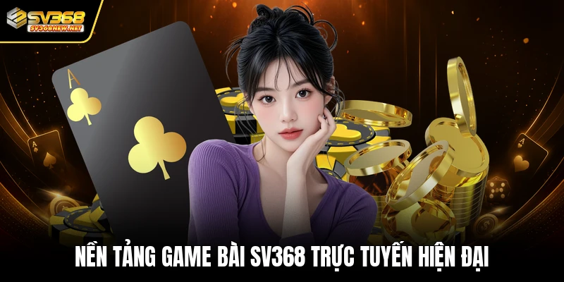Nền tảng game bài SV368 trực tuyến hiện đại