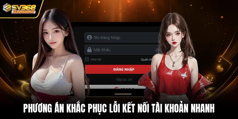 Phương án khắc phục lỗi kết nối tài khoản nhanh