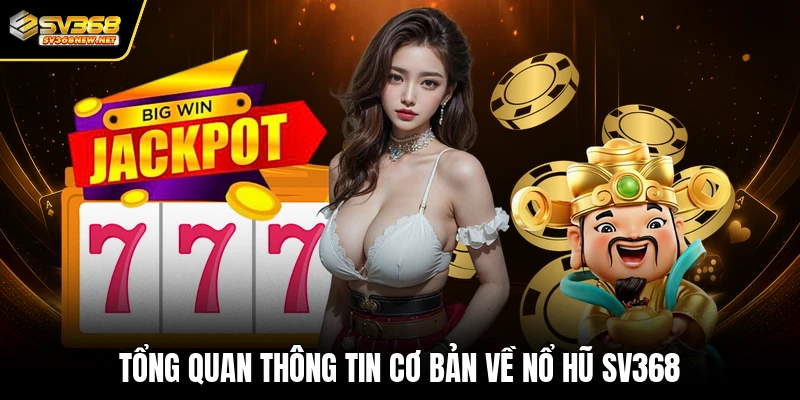 Tổng quan thông tin cơ bản về nổ hũ SV368